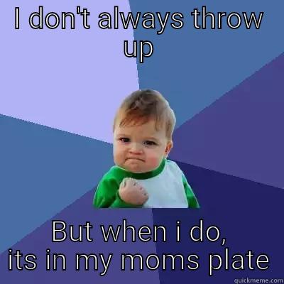 I DON'T ALWAYS THROW UP BUT WHEN I DO, ITS IN MY MOMS PLATE Success Kid
