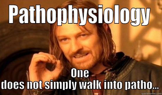 PATHOPHYSIOLOGY ONE DOES NOT SIMPLY WALK INTO PATHO... Boromir