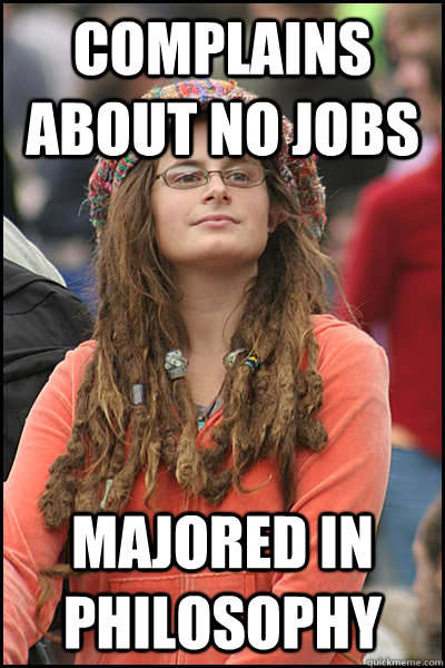 complains about no jobs majored in Philosophy  - complains about no jobs majored in Philosophy   College Liberal