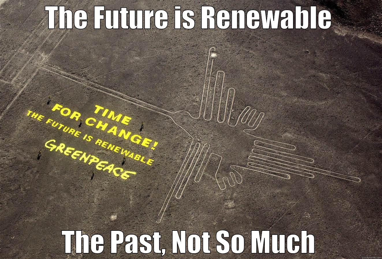 THE FUTURE IS RENEWABLE THE PAST, NOT SO MUCH Misc