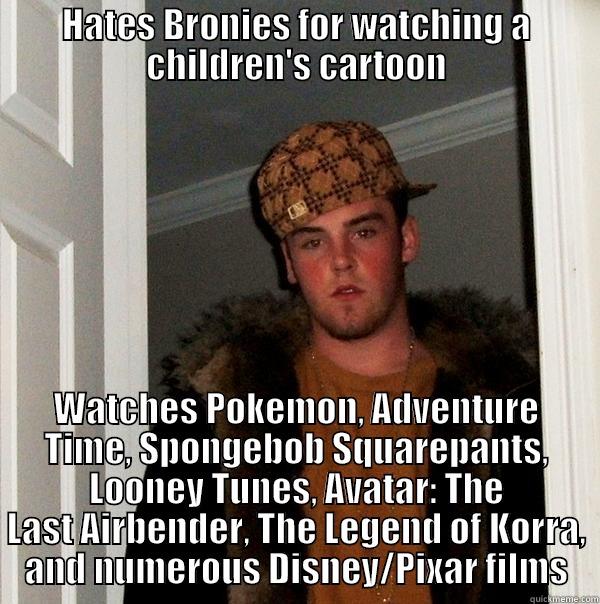 HATES BRONIES FOR WATCHING A CHILDREN'S CARTOON WATCHES POKEMON, ADVENTURE TIME, SPONGEBOB SQUAREPANTS, LOONEY TUNES, AVATAR: THE LAST AIRBENDER, THE LEGEND OF KORRA, AND NUMEROUS DISNEY/PIXAR FILMS Scumbag Steve