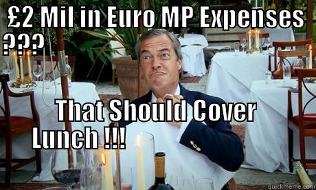 £2 MIL IN EURO MP EXPENSES ???                                                                                                                                                              THAT SHOULD COVER LUNCH !!!                                                                                                  Misc