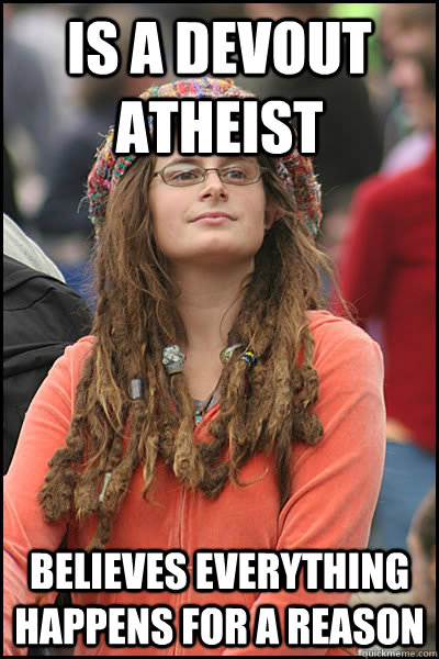 Is a devout atheist Believes everything happens for a reason  College Liberal