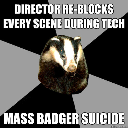 Director re-blocks every scene during tech Mass Badger Suicide   Backstage Badger
