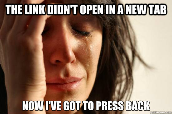 The link didn't open in a new tab Now I've got to press back  First World Problems