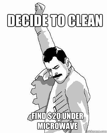 decide to clean house Find $20 under microwave  Freddie Mercury