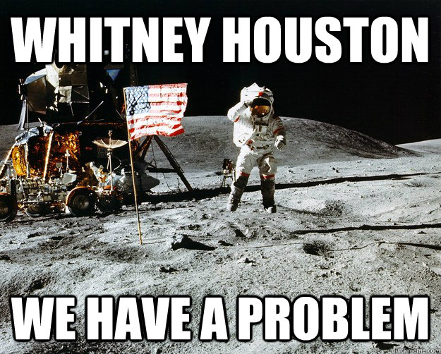 Whitney Houston We have a problem  Unimpressed Astronaut