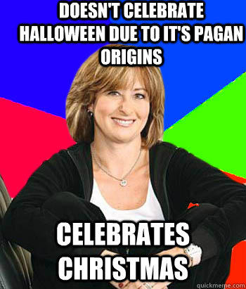 Doesn't celebrate Halloween due to it's pagan origins celebrates Christmas  
