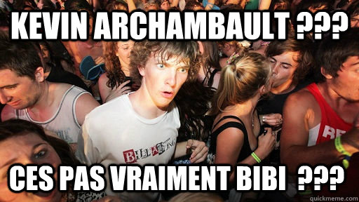 Kevin Archambault ??? Ces pas vraiment bibi  ???  Sudden Clarity Clarence