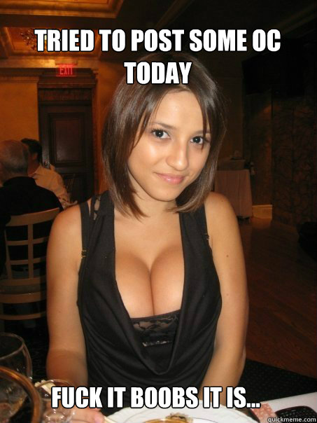 fuck it boobs it is... Tried to post some OC today  cant find boob girls meme