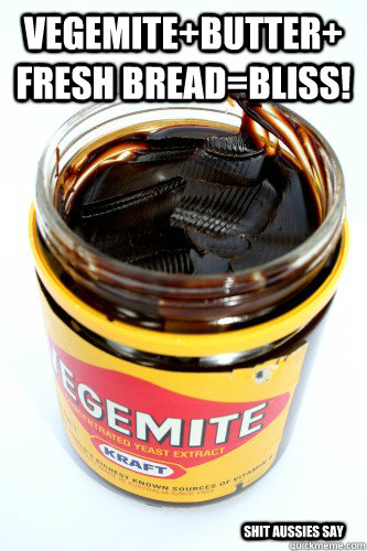 vegemite+butter+ fresh bread=bliss! shit aussies say  vegemite meme