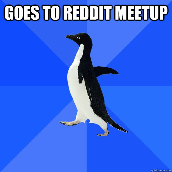 Goes to Reddit Meetup    Socially Awkward Penguin
