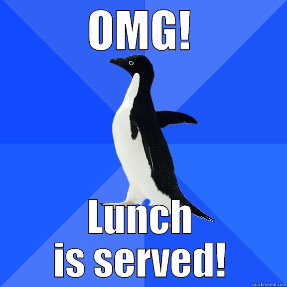 OMG! LUNCH IS SERVED! Socially Awkward Penguin