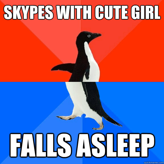 Skypes with cute girl Falls asleep  Socially Awesome Awkward Penguin