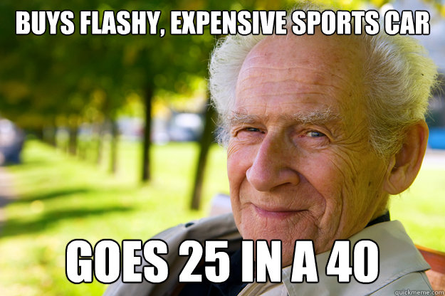 BUYS FLASHY, expensive sports car GOES 25 IN A 40 - BUYS FLASHY, expensive sports car GOES 25 IN A 40  Old People Logic