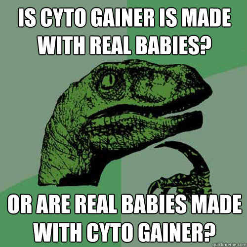 Is CYTO GAINER is made with REAL BABIES? Or are REAL BABIES made with CYTO GAINER?  Philosoraptor