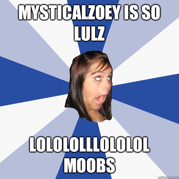 MYSTICALZOEY IS SO LULZ LOLOLOLLLOLOLOL MOOBS  Annoying Facebook Girl