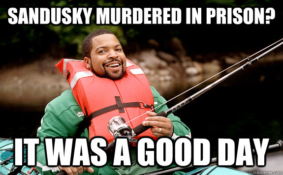 Sandusky murdered in prison? It was a good day  