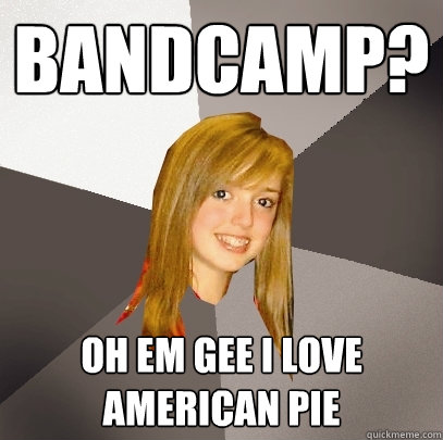 Bandcamp? oh em gee I love American Pie - Bandcamp? oh em gee I love American Pie  Musically Oblivious 8th Grader
