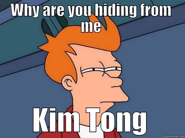 WHY ARE YOU HIDING FROM ME KIM TONG Futurama Fry