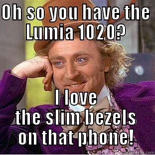 Nokia Lumia 1020 meme - OH SO YOU HAVE THE LUMIA 1020? I LOVE THE SLIM BEZELS ON THAT PHONE! Creepy Wonka