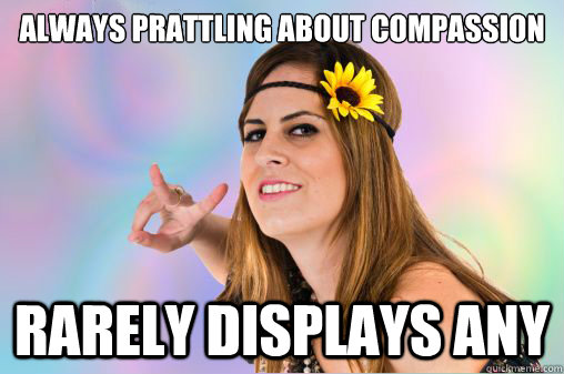 Always prattling about compassion Rarely displays any - Always prattling about compassion Rarely displays any  Annoying Vegan