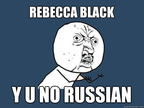 Rebecca Black y u no russian  Y U No