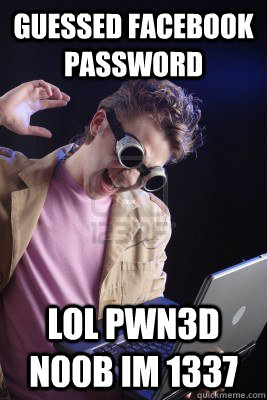 Guessed facebook password LOL pwn3d n00b im 1337  Script Kiddie