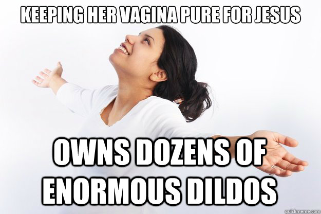 keeping her vagina pure for jesus

 owns dozens of enormous dildos  Contradicting Christian Girl