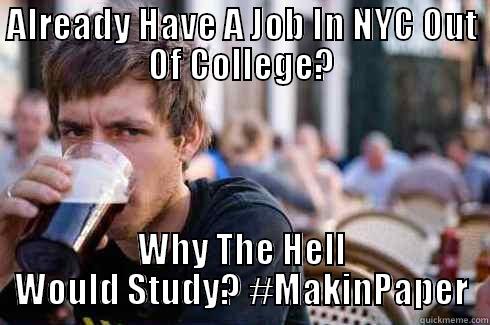ALREADY HAVE A JOB IN NYC OUT OF COLLEGE? WHY THE HELL WOULD STUDY? #MAKINPAPER Lazy College Senior