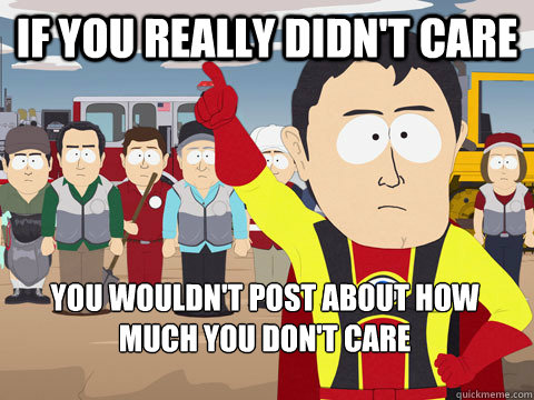 If you really didn't care You wouldn't post about how much you don't care  Captain Hindsight