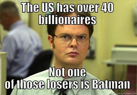 Not Batman - THE US HAS OVER 40 BILLIONAIRES NOT ONE OF THOSE LOSERS IS BATMAN Schrute