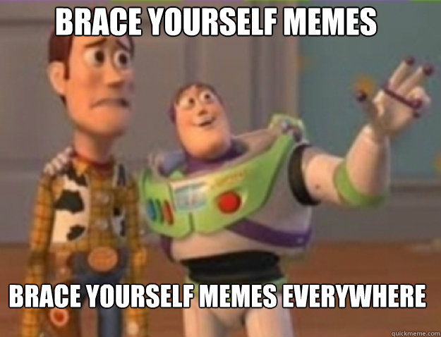 BRACE YOURSELF MEMES BRACE YOURSELF MEMES EVERYWHERE - BRACE YOURSELF MEMES BRACE YOURSELF MEMES EVERYWHERE  Misc