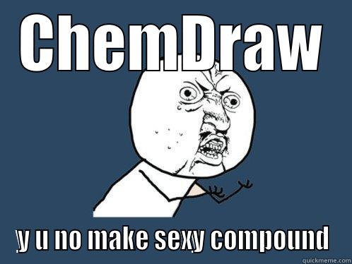 CHEMDRAW Y U NO MAKE SEXY COMPOUND Y U No