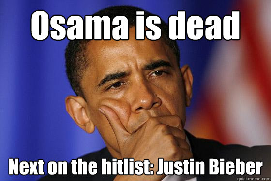 Osama is dead Next on the hitlist: Justin Bieber - Osama is dead Next on the hitlist: Justin Bieber  Misc