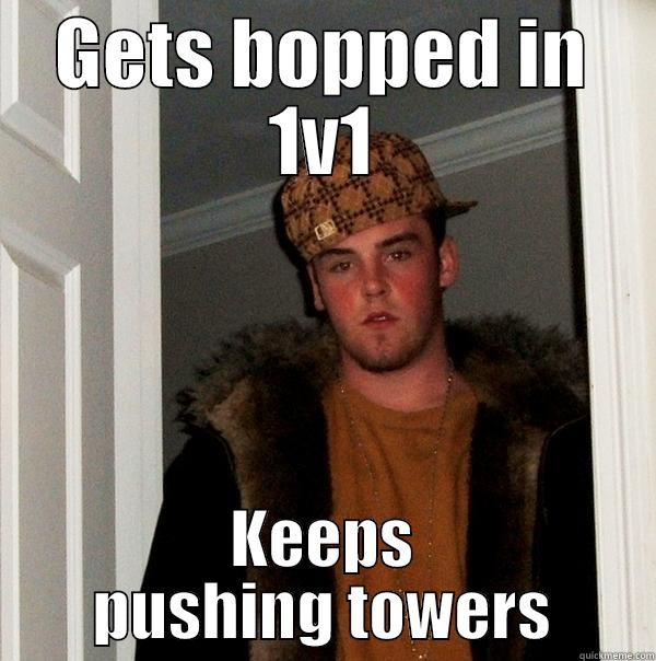 GETS BOPPED IN 1V1 KEEPS PUSHING TOWERS Scumbag Steve