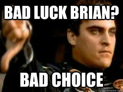 Bad Luck Brian? Bad Choice  Downvoting Roman