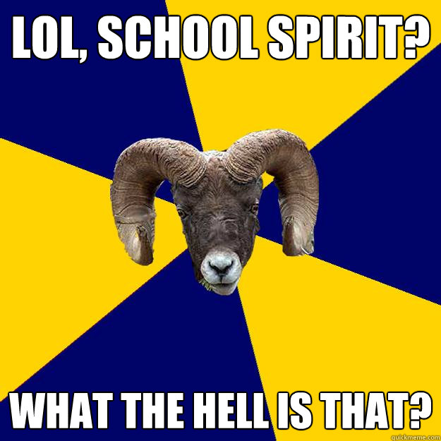 Lol, school spirit? What the hell is that?  Suffolk Kid Ram