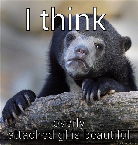 I THINK  OVERLY  ATTACHED GF IS BEAUTIFUL Confession Bear