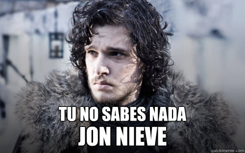 TU NO SABES NADA JON NIEVE - TU NO SABES NADA JON NIEVE  Jon Nieve