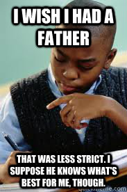 I wish I had a father that was less strict. I suppose he knows what's best for me, though.  Succesful Black Mans son