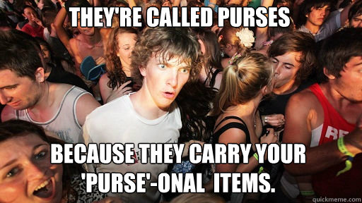 They're called purses because they carry your
'purse'-onal  items.  Sudden Clarity Clarence