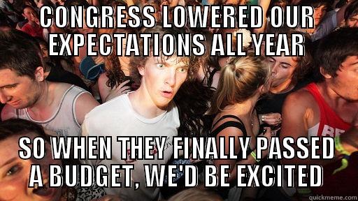 CONGRESS LOWERED OUR EXPECTATIONS ALL YEAR SO WHEN THEY FINALLY PASSED A BUDGET, WE'D BE EXCITED Sudden Clarity Clarence