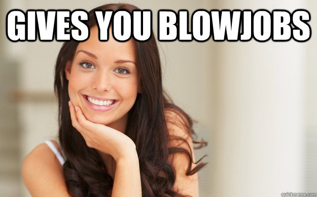 Gives you blowjobs  - Gives you blowjobs   Good Girl Gina