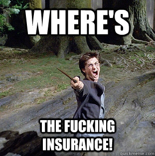 Where's The Fucking Insurance!  Pissed off Harry