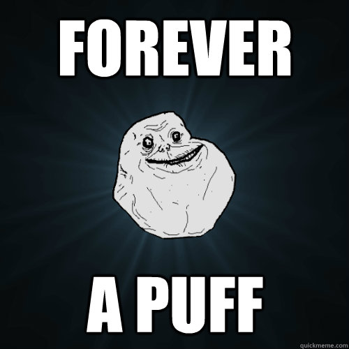 FOREVER  A PUFF  Forever Alone