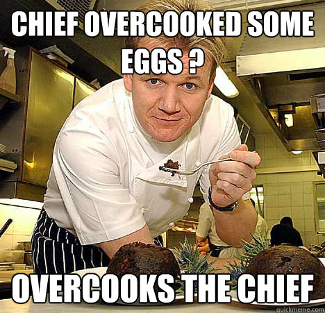 chief overcooked some eggs ? overcooks the chief - chief overcooked some eggs ? overcooks the chief  Psychotic Nutjob Gordon Ramsay