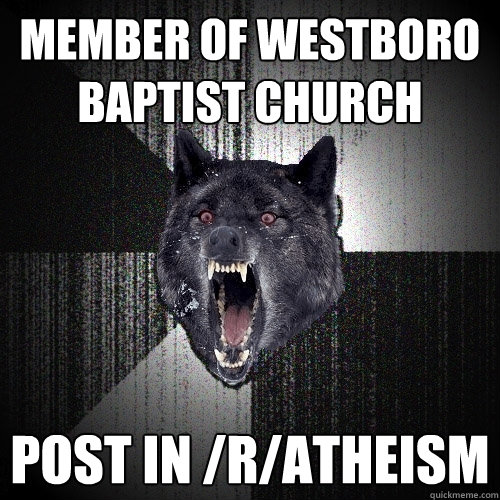 Member of westboro baptist church Post in /r/atheism  Insanity Wolf