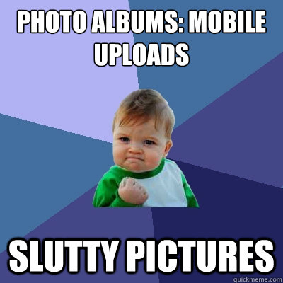 Photo albums: Mobile uploads slutty pictures  Success Kid