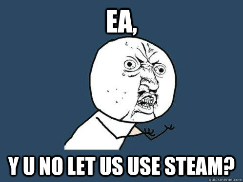 EA, Y U NO LET US USE STEAM?  Y U No